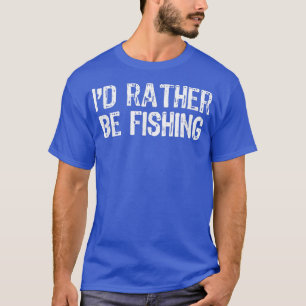 Id Rather Be Fishing Funny Gift Christmas T-Shirt