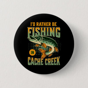 I'd Rather Be Fishing In Cache Creek  2 Inch Round Button