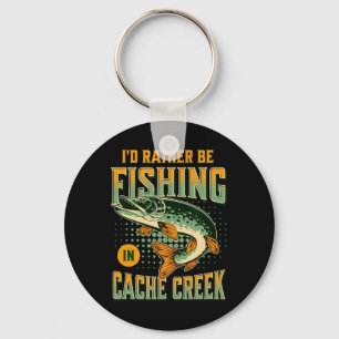 I'd Rather Be Fishing In Cache Creek Keychain