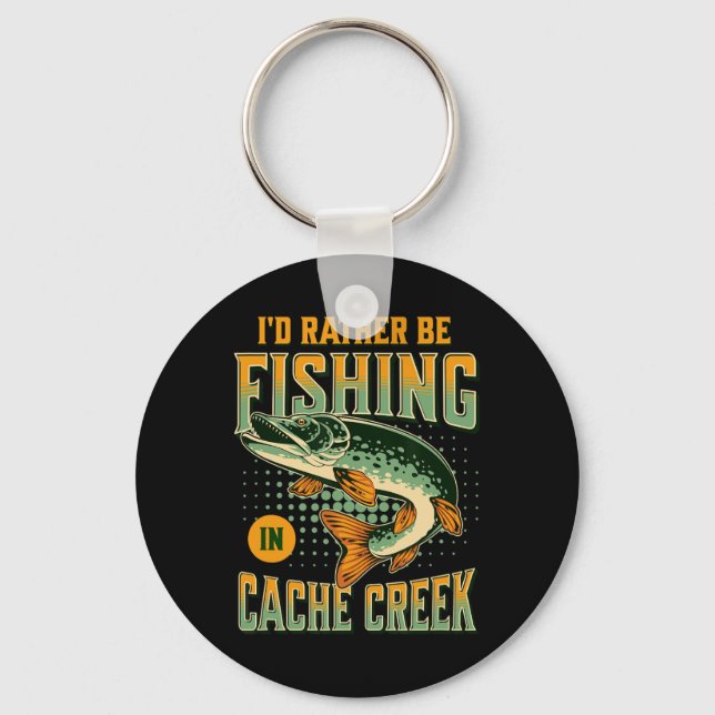 I'd Rather Be Fishing In Cache Creek  Keychain (Front)