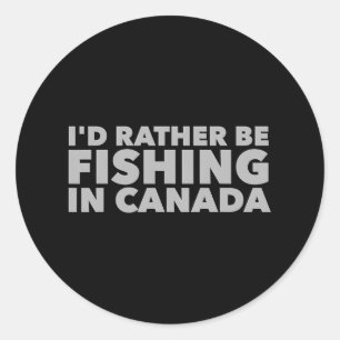 I'd Rather Be Fishing In Canada Funny Canadian Fis Classic Round Sticker