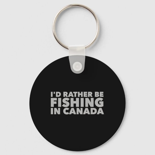 I'd Rather Be Fishing In Canada Funny Canadian Fis Keychain (Front)