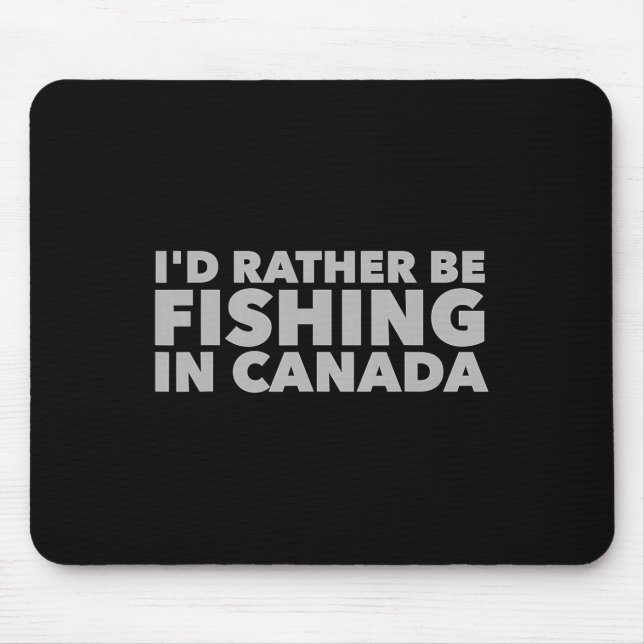 I'd Rather Be Fishing In Canada Funny Canadian Fis Mouse Pad (Front)