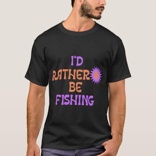 I'd rather be fishing T-Shirt (Front)
