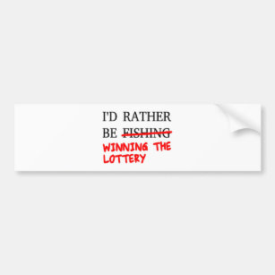 I'd Rather Be Fishing... Winning The Lottery Bumper Sticker