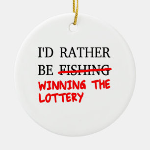 I'd Rather Be Fishing... Winning The Lottery Ceramic Ornament