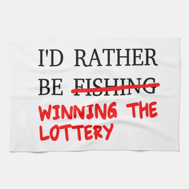 I'd Rather Be Fishing... Winning The Lottery Kitchen Towel (Horizontal)