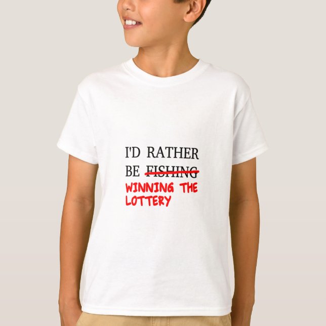I'd Rather Be Fishing... Winning The Lottery T-Shirt (Front)