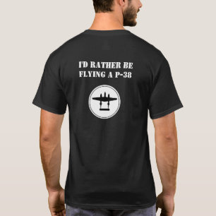I'd Rather Be Flying a P-38 T-Shirt