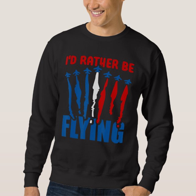I'd Rather Be Flying   Airplane Aviation Pilot Fly Sweatshirt (Front)
