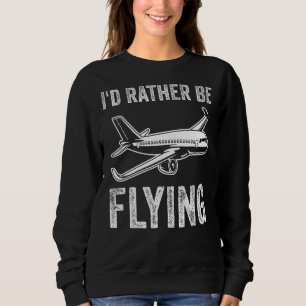 I'd Rather Be Flying Airplane Pilot Sweatshirt