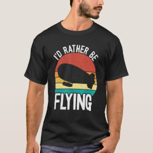 I'd Rather Be Flying Zeppelin  Dirigible Blimp Air T-Shirt