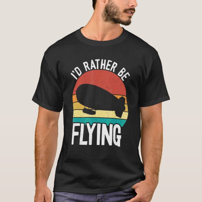 I'd Rather Be Flying Zeppelin  Dirigible Blimp Air T-Shirt (Front)
