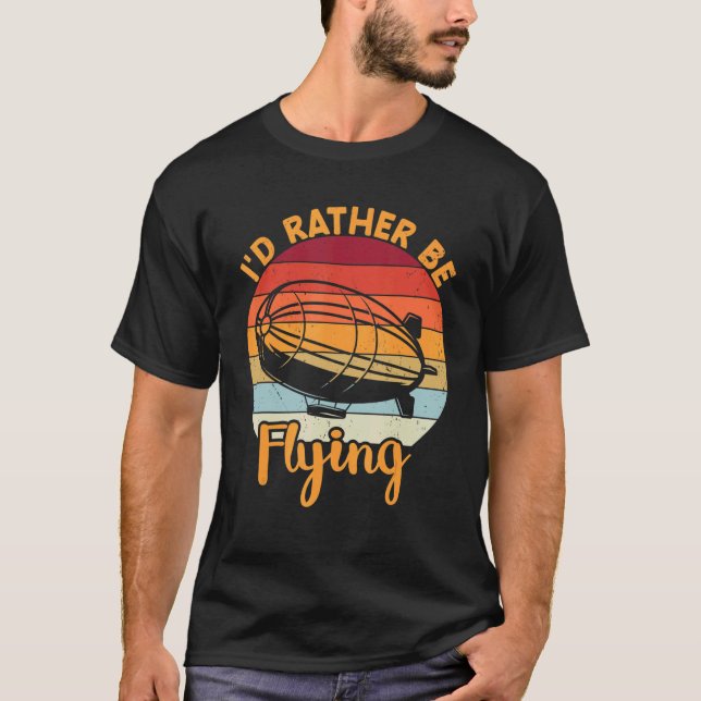 I'd Rather Be Flying Zeppelin Dirigible Blimp Airs T-Shirt (Front)