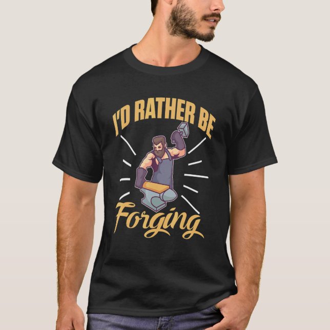 I'd Rather Be Forging For A Blacksmith T-Shirt (Front)