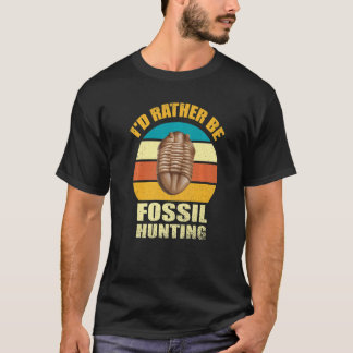 I'd Rather Be Fossil Hunting For Fossil Hunters Ge T-Shirt