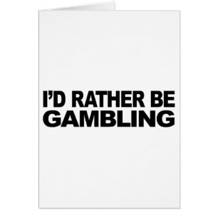 I'd Rather Be Gambling