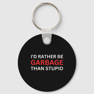I'd Rather Be Garbage For Trump Than Stupid Trump  Keychain