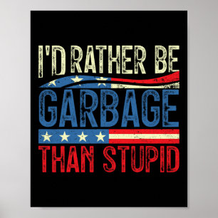 I'd Rather Be Garbage For Trump Than Stupid Trump  Poster