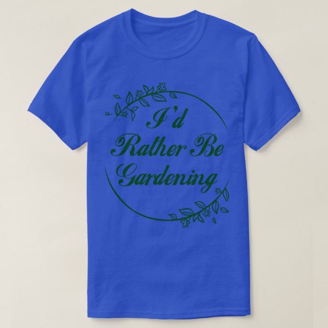 Id Rather Be Gardening 1 T-Shirt (Design Front)