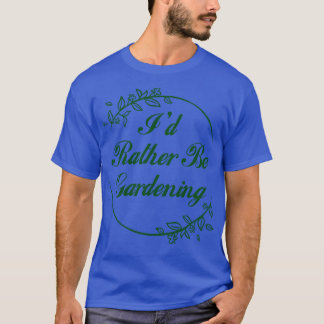 Id Rather Be Gardening 1 T-Shirt