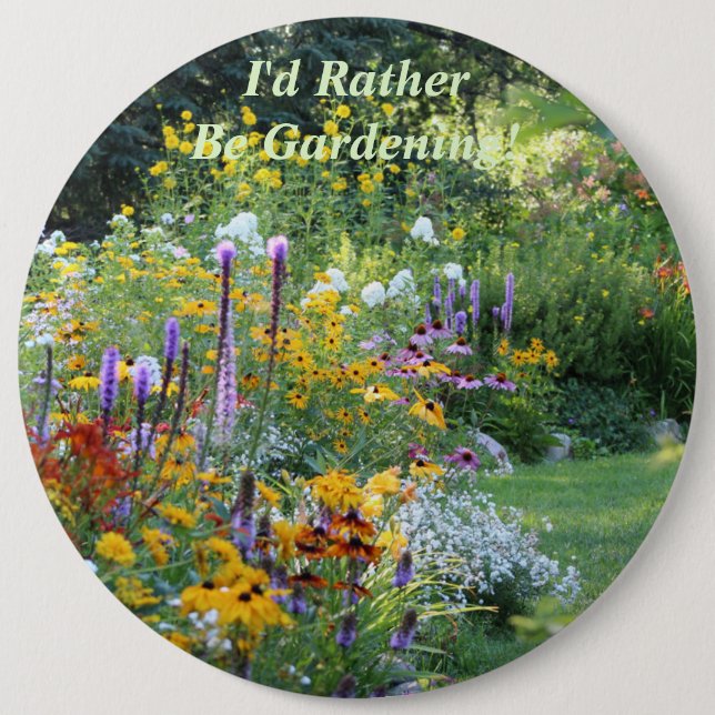 I'd Rather Be  Gardening! 6 inch Round Button (Front)