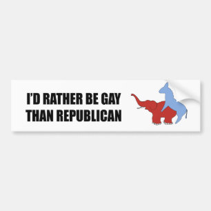 I'd rather be gay than republican bumper sticker