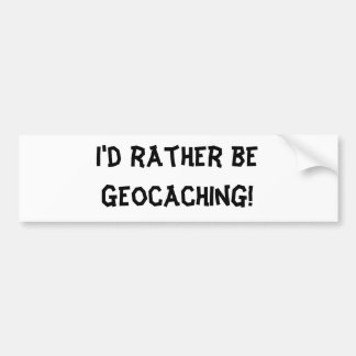 I'd rather be Geocaching! Bumper Sticker
