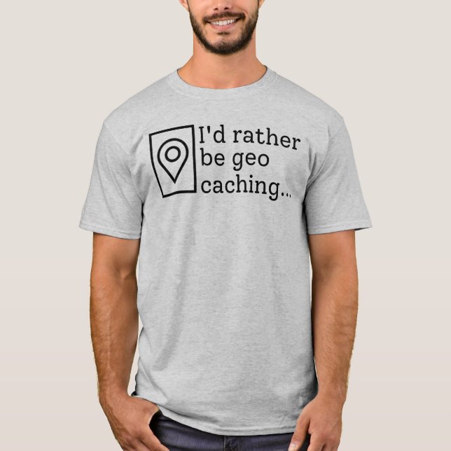 I'd Rather Be Geocaching Outdoor Games T-Shirt (Front)