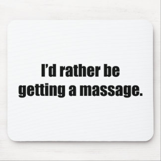 I'd Rather Be Getting a Massage Mouse Pad