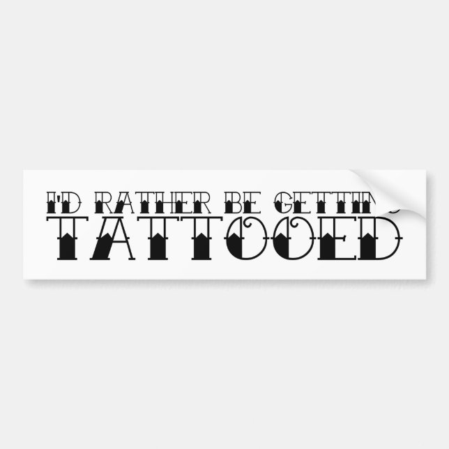 I'd Rather Be Getting Tattooed Bumper Sticker (Front)