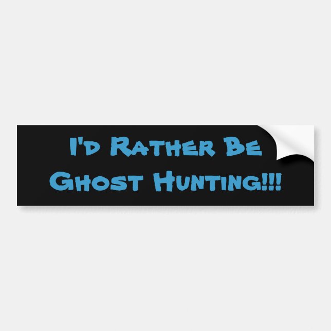 I'd Rather Be Ghost Hunting!!! Bumper Sticker (Front)