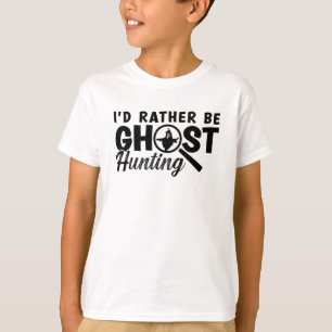 I'd Rather Be Ghost Hunting Ghost Hunter Hunt T-Shirt