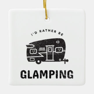 I'D RATHER BE GLAMPING CERAMIC ORNAMENT
