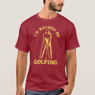I'd Rather Be Golfing Funny Golf Lover T-Shirt