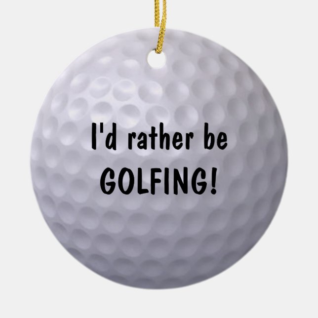 I'd rather be GOLFING ornament! Ceramic Ornament (Front)