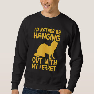 Id Rather Be Hanging Out With My Ferret Sweatshirt