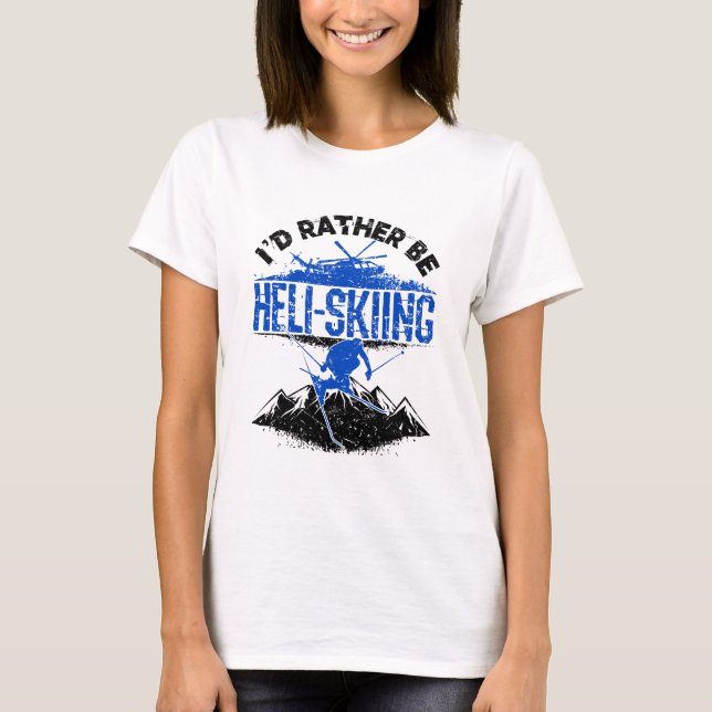 I'd Rather Be Heli-Skiing Helicopter Skiing T-Shirt (Front)