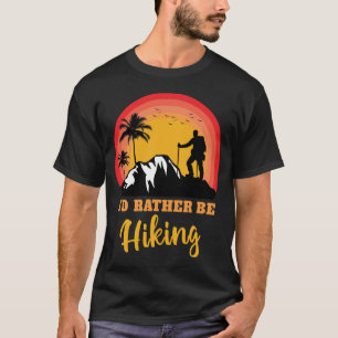I'd rather be Hiking Hike Hiker Adventure Outdoor T-Shirt