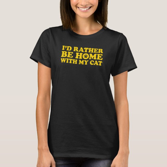 I'd Rather Be Home With My Cat 4 T-Shirt (Front)