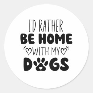 I'd Rather Be Home With My Dogs Classic Round Sticker