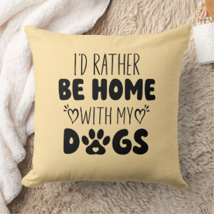 I'd Rather Be Home With My Dogs Throw Pillow