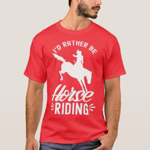 Id Rather Be Horse Riding Equestrian Rider Lover T-Shirt