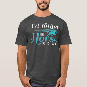 Id Rather Be Horse RidingHorse Lovers  T-Shirt