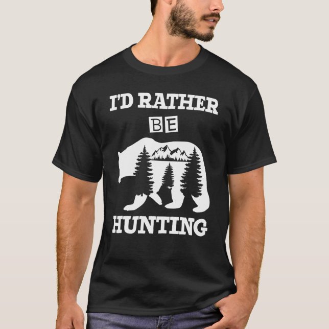 Id Rather Be Hunting Bear Cool Bear Hunter T-Shirt (Front)