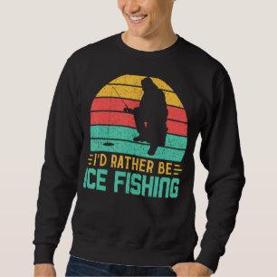 I'd Rather Be Ice Fishing Funny Retro Vintage Fish Sweatshirt