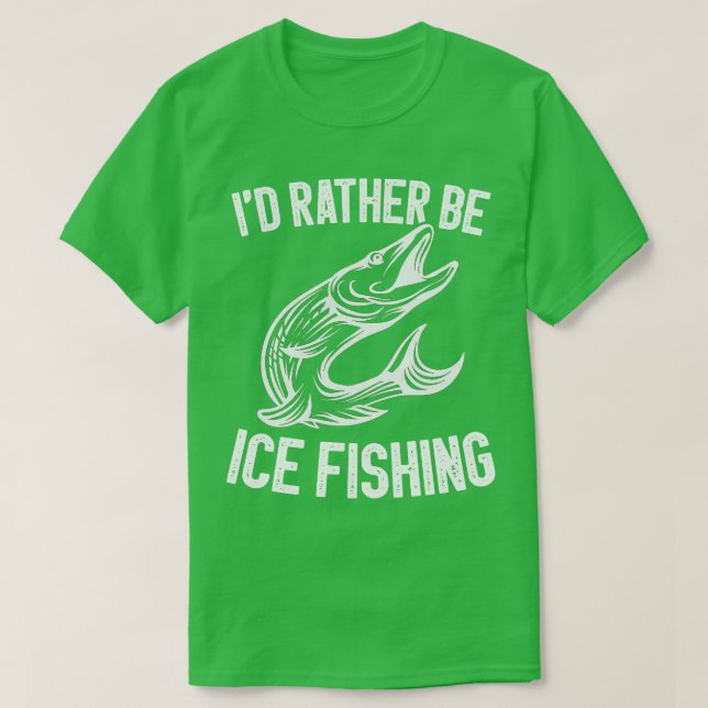 Id Rather Be Ice Fishing  T-Shirt (Design Front)