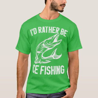 Id Rather Be Ice Fishing T-Shirt