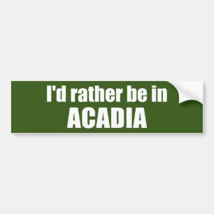 I'd Rather Be In Acadia Bumper Sticker
