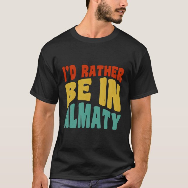 I'D Rather Be In Almaty T-Shirt (Front)